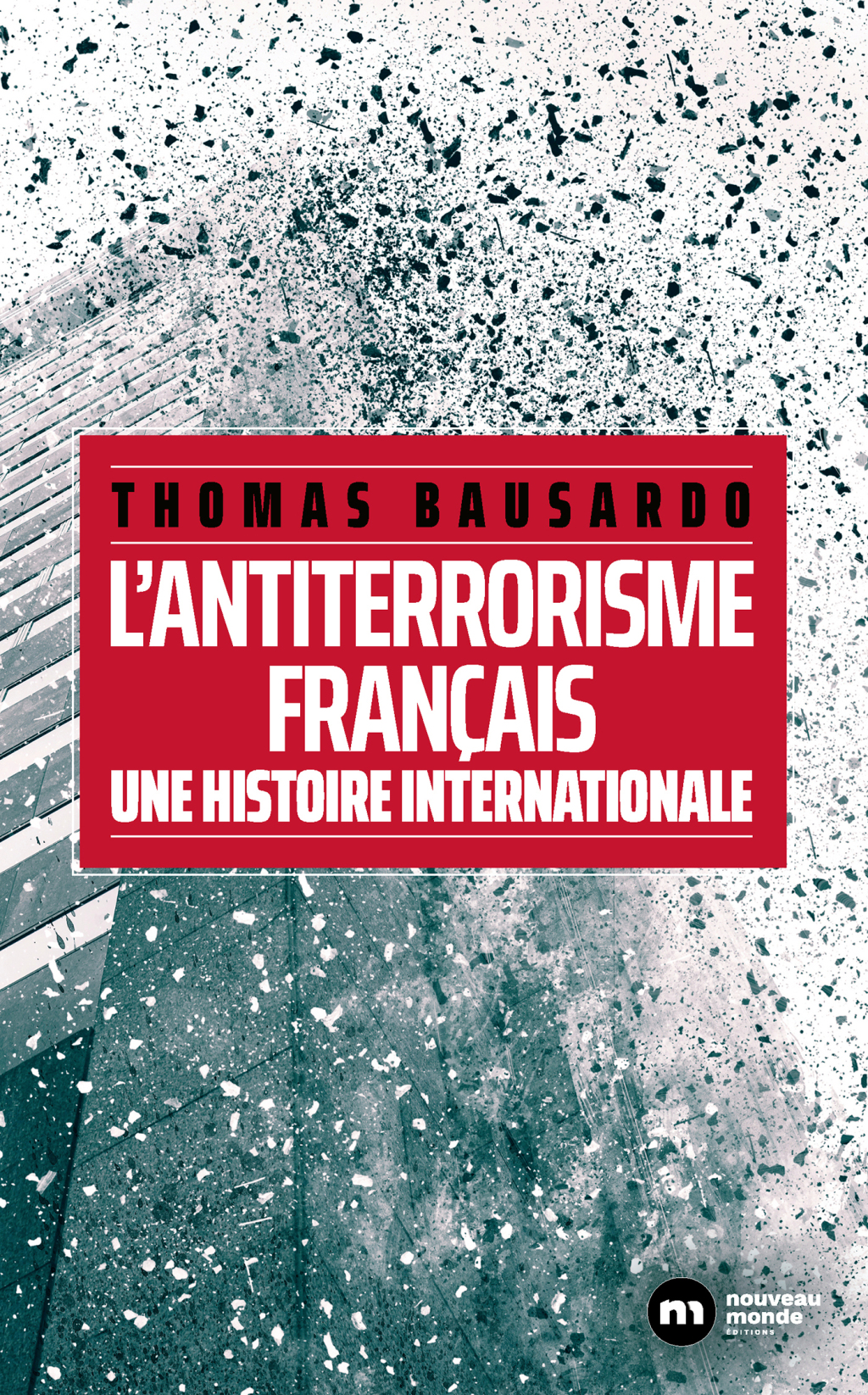L’antiterrorisme français Une histoire internationale