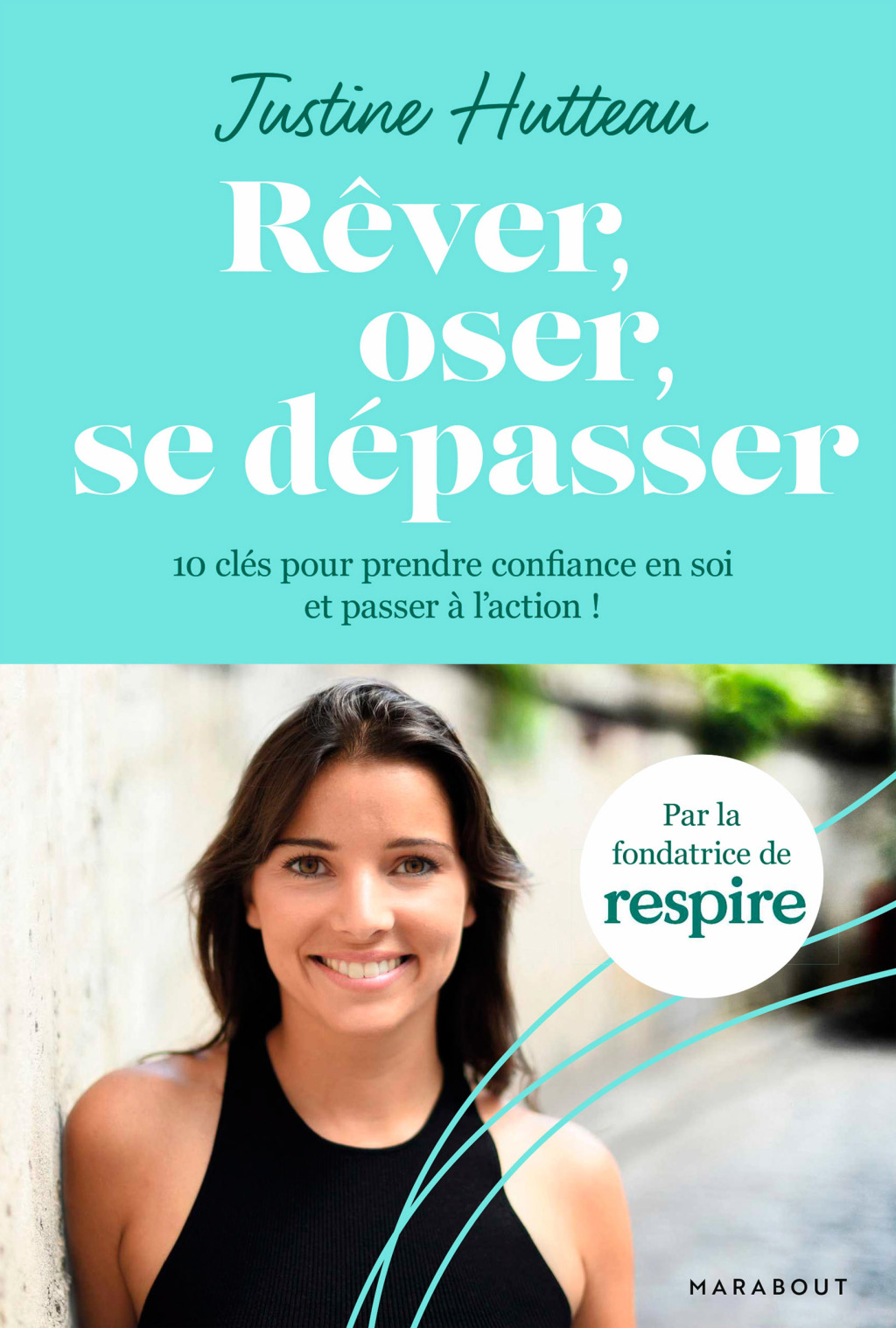 Rêver Oser Se dépasser 10 clés pour prendre confiance en soi et passer à l action !