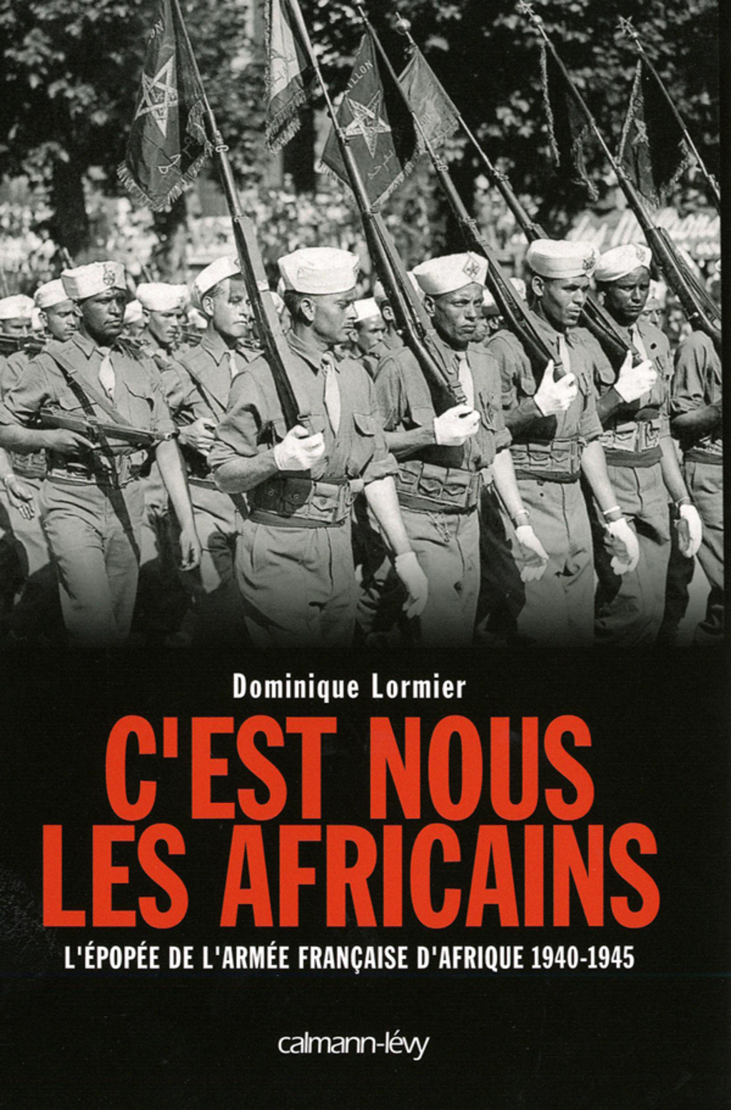 C’est nous les Africains L’Epopée de l’armée française d’Afrique 1940-1945