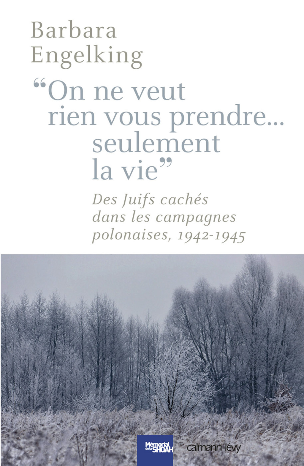 On ne veut rien vous prendre…Seulement la vie DesJuifs cachés dans les campagnes polonaises 1942-45
