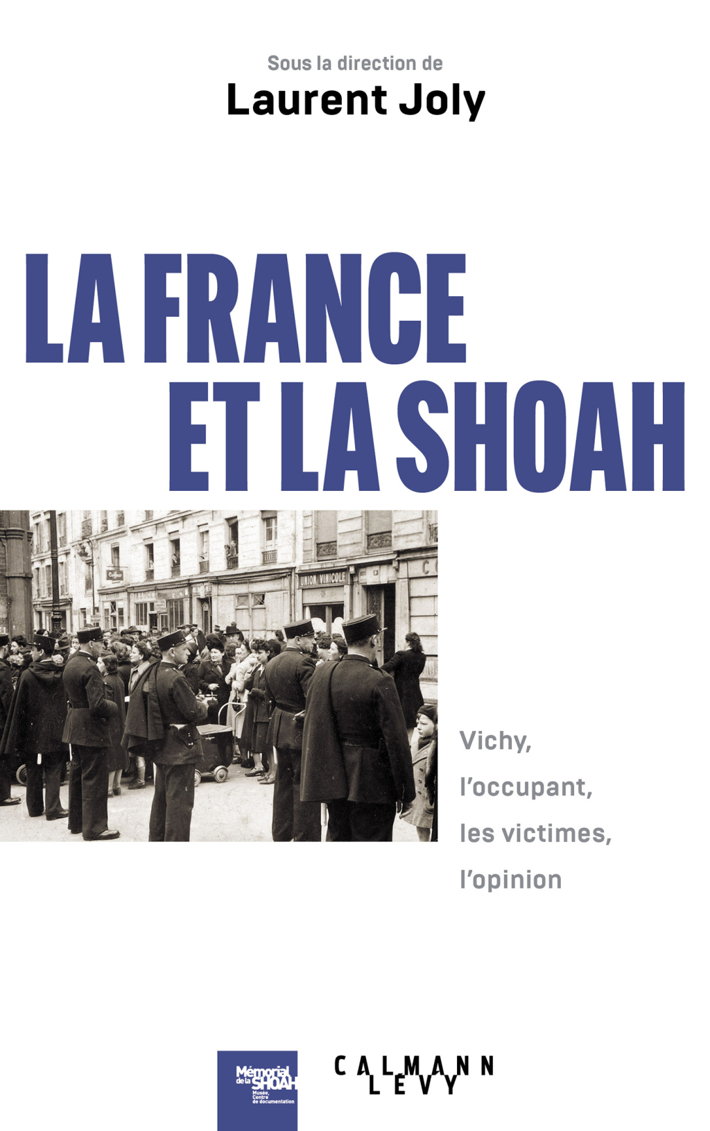 La France et la Shoah Vichy, l’occupant, les victimes, l’opinion