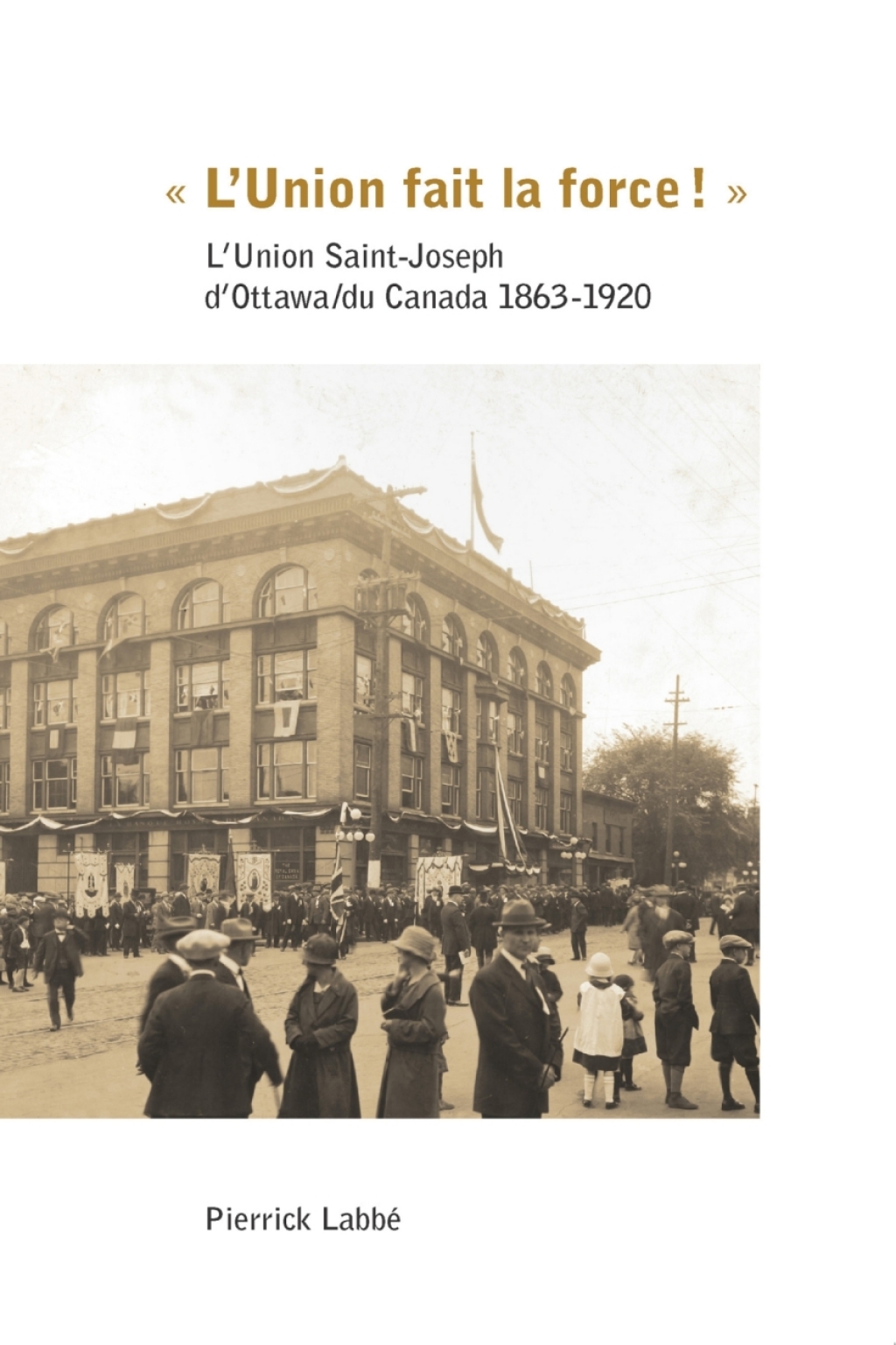 « L’Union fait la force! » L’Union Saint-Joseph d’Ottawa/du Canada 1863-1920