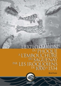 Cover image: L’exploitation du phoque à l’embouchure du Saguenay par les Iroquoiens de 1000 à 1534 9782760307933