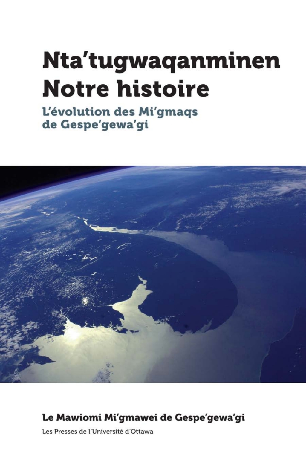 Nta’tugwaqanminen – Notre histoire L’évolution des Mi’gmaqs de Gespe’gewa’gi