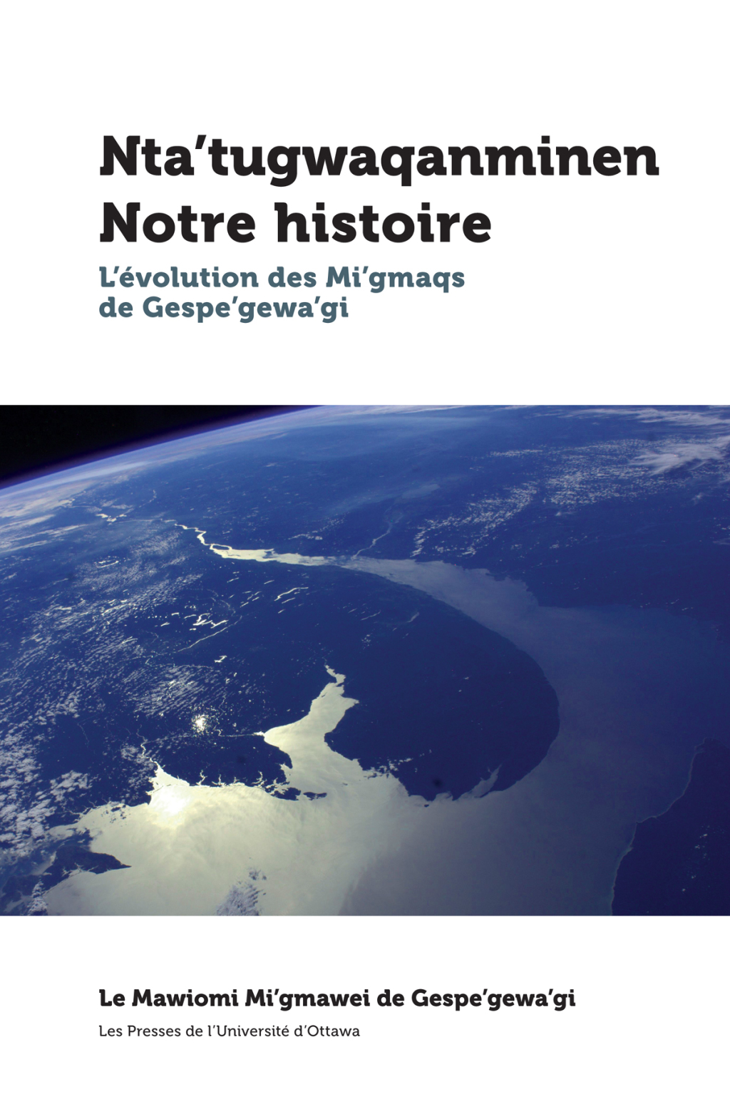 Nta’tugwaqanminen – Notre histoire L’évolution des Mi’gmaqs de Gespe’gewa’gi