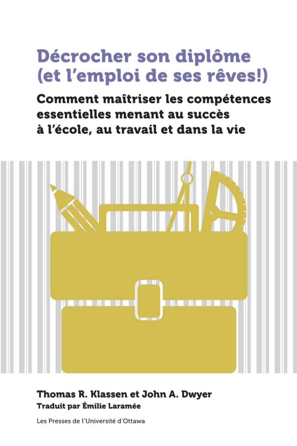 Décrocher son diplôme (et l’emploi de ses rêves!) Comment maîtriser les compétences essentielles menant au succès à l’école, au travail et dans la vie