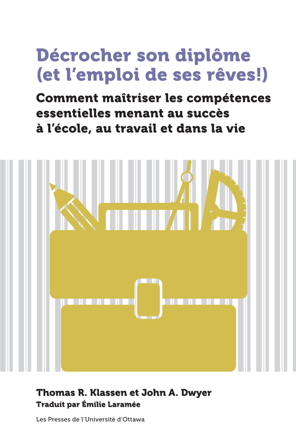 Décrocher son diplôme (et l’emploi de ses rêves!) Comment maîtriser les compétences essentielles menant au succès à l’école, au travail et dans la vie