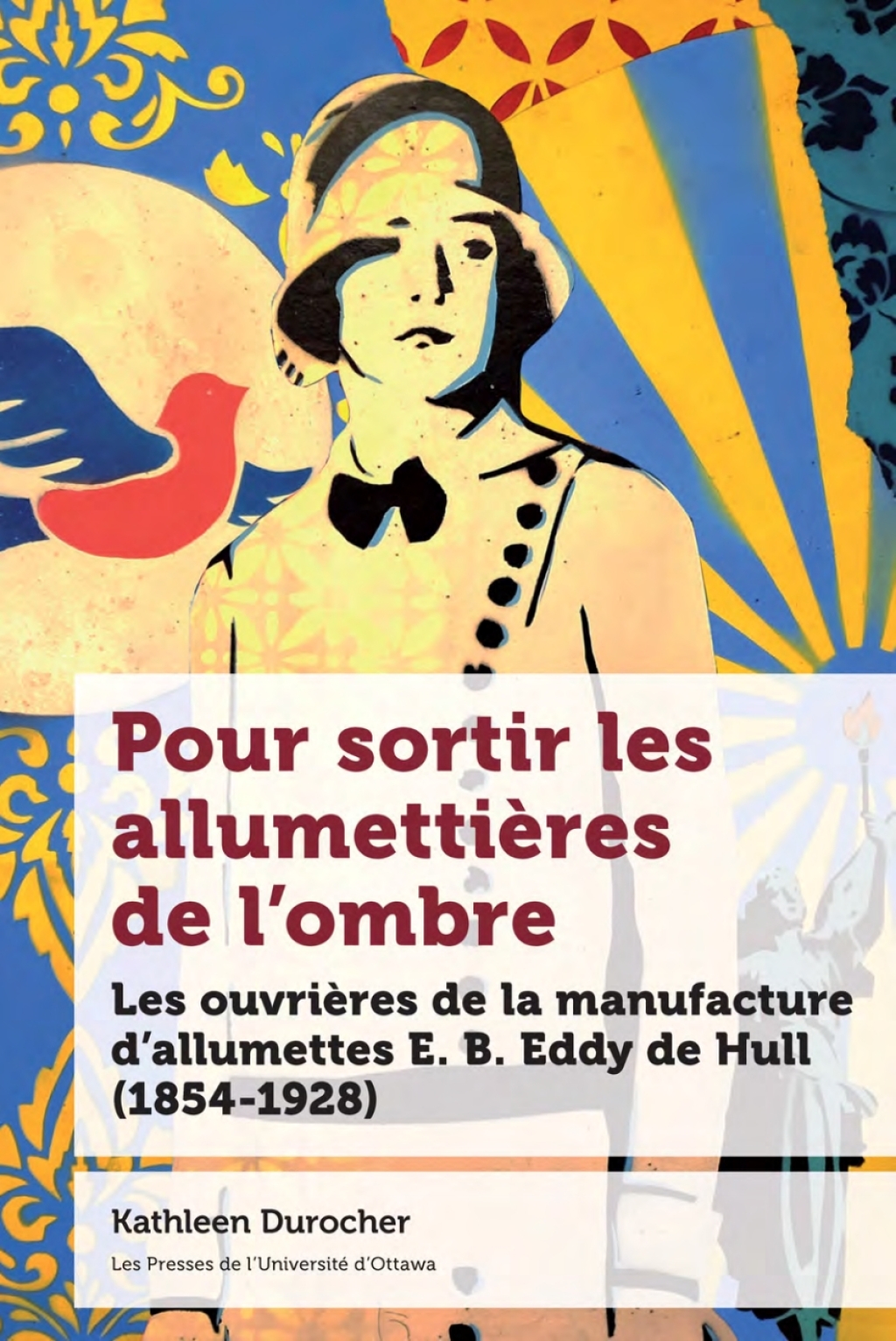 Pour sortir les allumettières de l’ombre Les ouvrières de la manufacture d’allumettes E. B. Eddy de Hull (1854-1928)