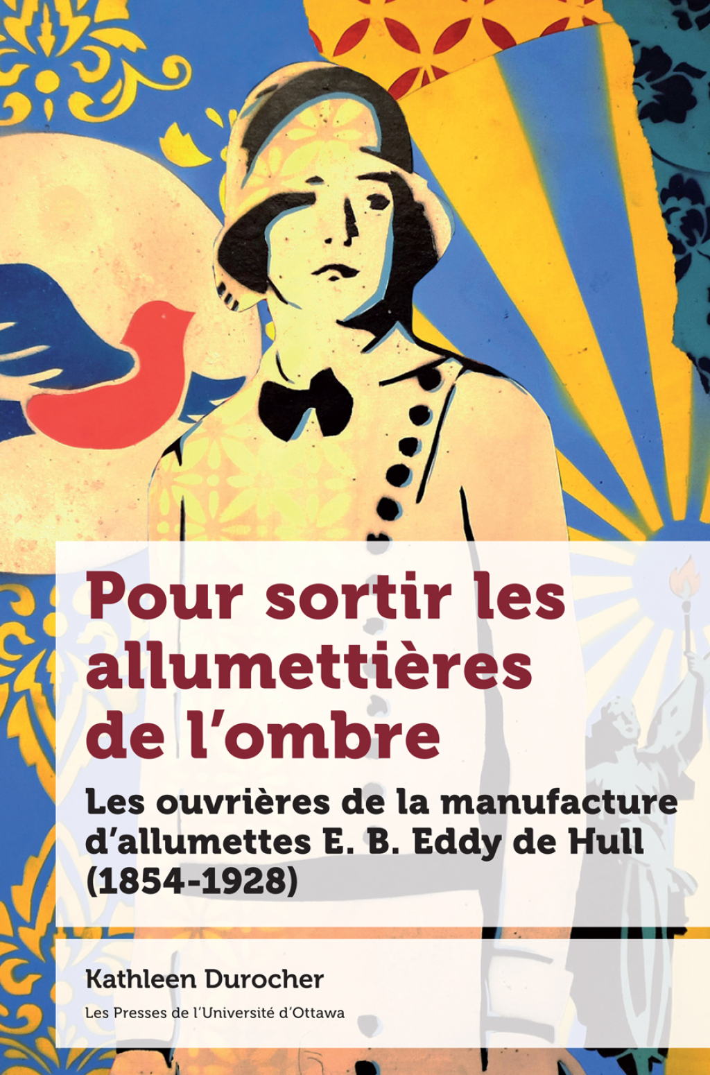 Pour sortir les allumettières de l’ombre Les ouvrières de la manufacture d’allumettes E. B. Eddy de Hull (1854-1928)