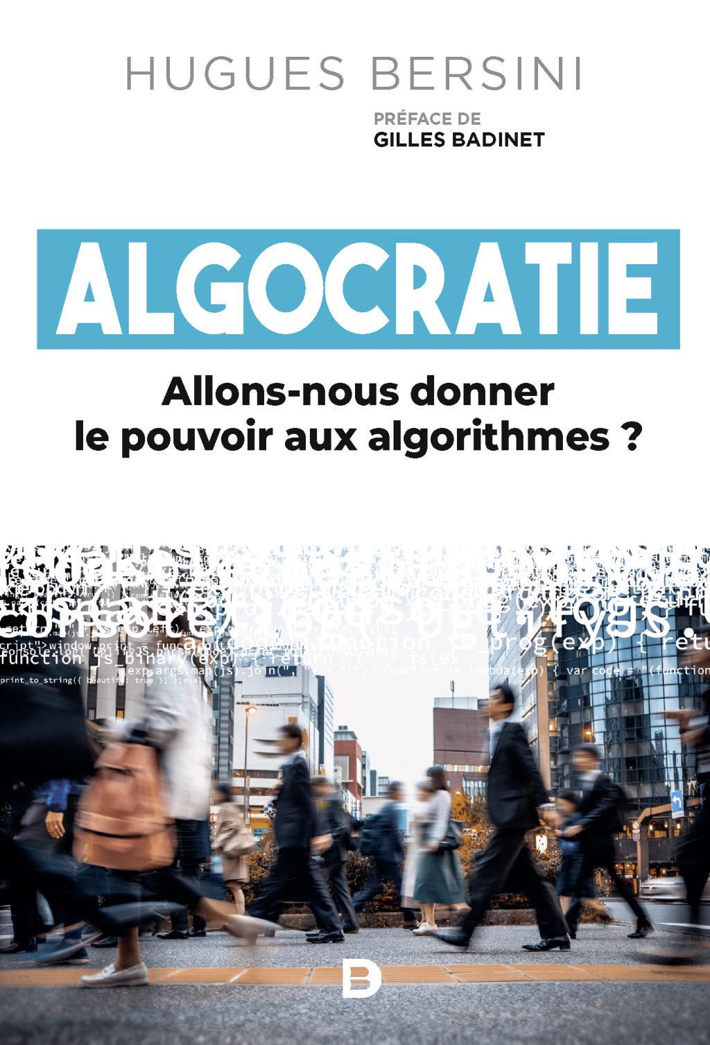 Algocratie : Allons-nous donner le pouvoir aux algorithmes ? Allons-nous donner le pouvoir aux algorithmes ? 1st Edition