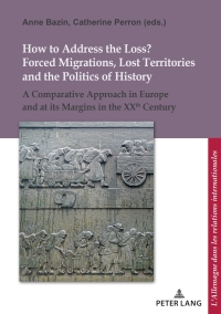 Imagen de portada: How to Address the Loss? Forced Migrations, Lost Territories and the Politics of History 1st edition 9782807605800