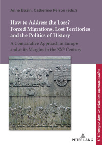 Omslagafbeelding: How to Address the Loss? Forced Migrations, Lost Territories and the Politics of History 1st edition 9782807605800