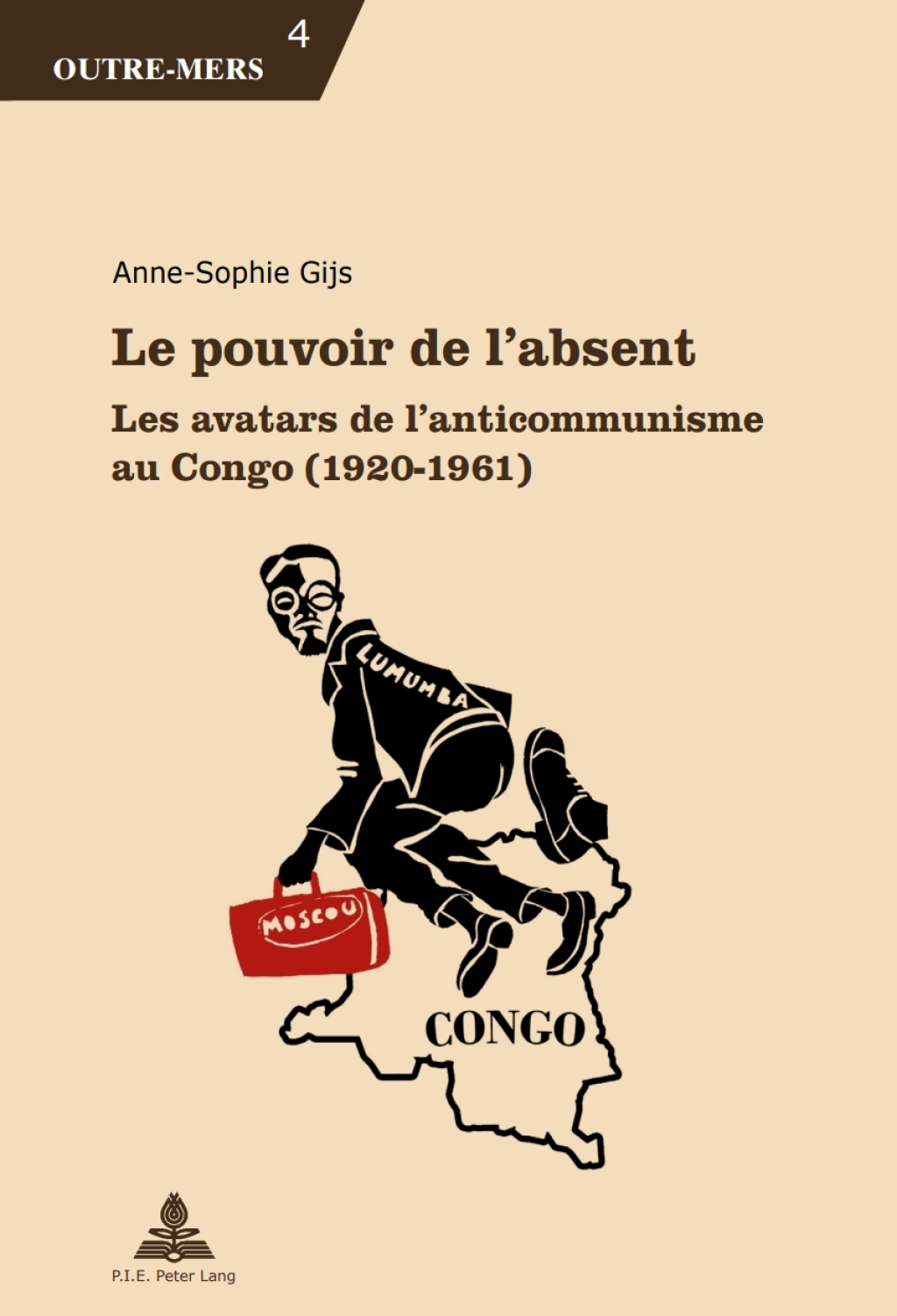 Le pouvoir de l’absent Les avatars de l’anticommunisme au Congo (1920–1961) 1st Edition