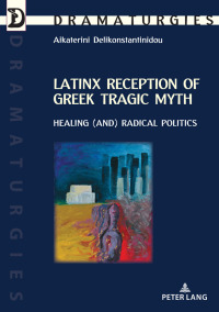 表紙画像: Latinx Reception of Greek Tragic Myth: Healing (and) Radical Politics 1st edition 9782807615243