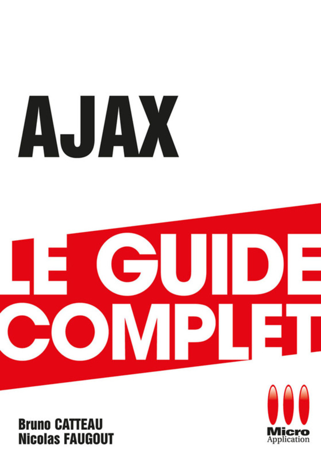 Ajax – Le guide complet Développez des applications web avec Ajax !
