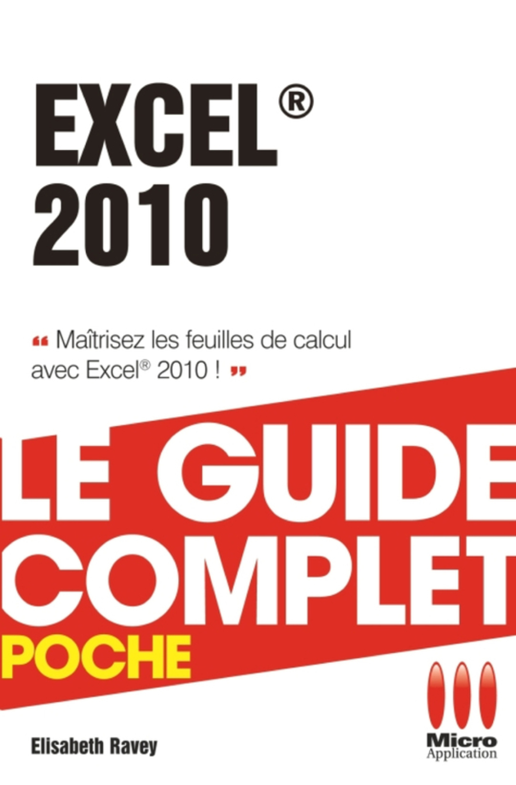 Excel 2010 – Le guide complet Maîtrisez les feuilles de calcul avec Excel 2010 !