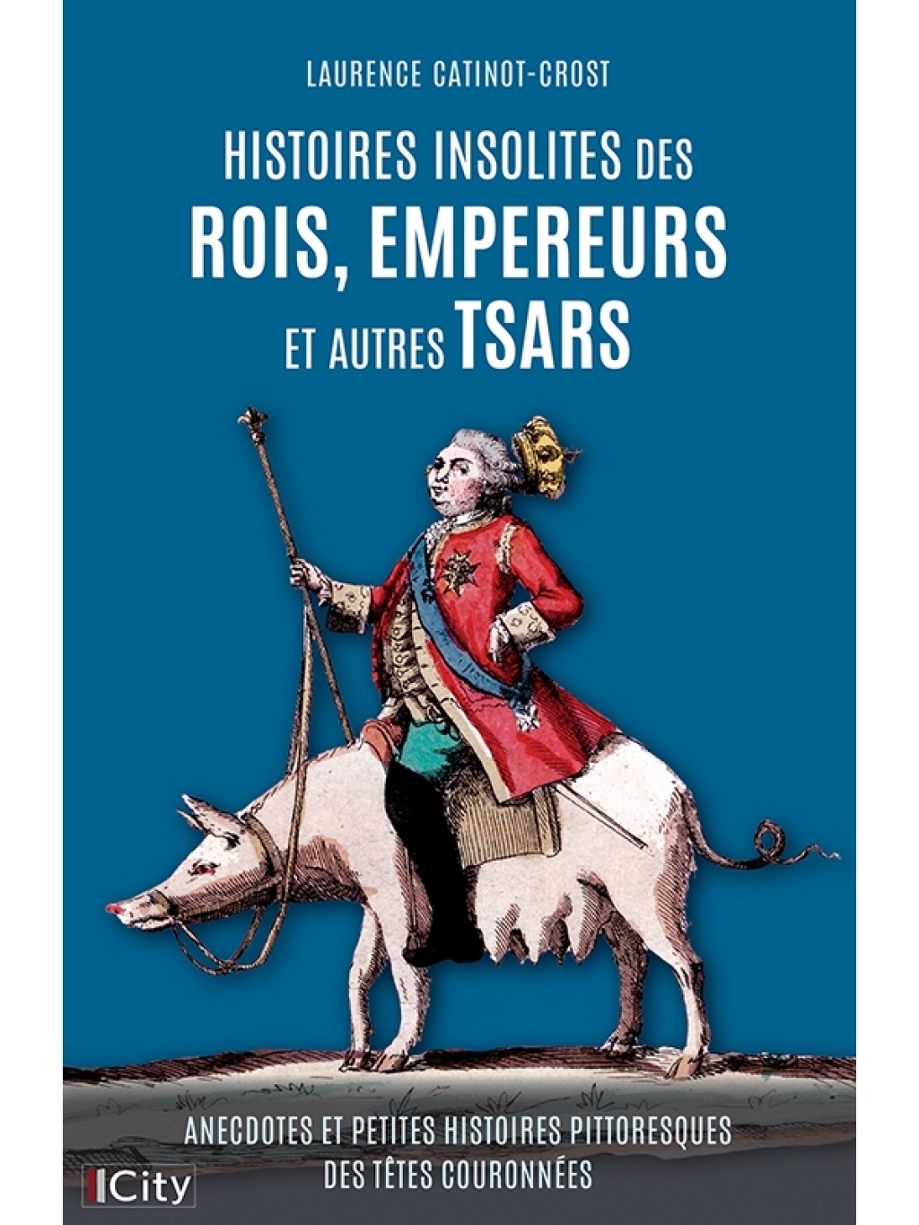 Histoires insolites des rois, empereurs et autres tsars