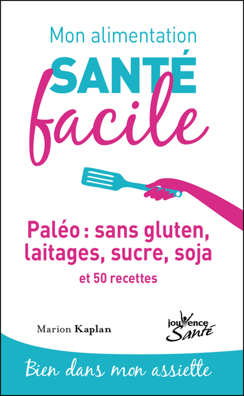 Mon alimentation santé facile : Paléo : sans gluten, laitages, sucre, soja