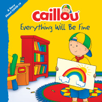 Omslagafbeelding: Caillou: Everything Will Be Fine 9782897186012