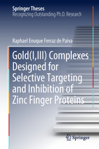 صورة الغلاف: Gold(I,III) Complexes Designed for Selective Targeting and Inhibition of Zinc Finger Proteins 9783030008529