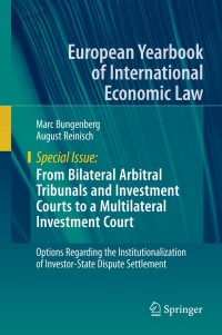 Cover image: From Bilateral Arbitral Tribunals and Investment Courts to a Multilateral Investment Court 9783030011888