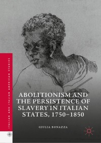 Immagine di copertina: Abolitionism and the Persistence of Slavery in Italian States, 1750–1850 9783030013486