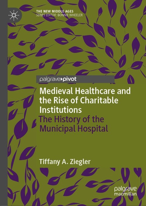Medieval Healthcare and the Rise of Charitable Institutions: The History of the Municipal Hospital - FULL INSTANT DOWNLOAD | PDF DOCX EPUB