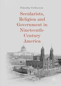 表紙画像: Secularists, Religion and Government in Nineteenth-Century America 9783030028763