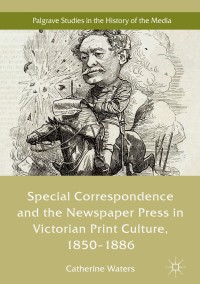 Cover image: Special Correspondence and the Newspaper Press in Victorian Print Culture, 1850–1886 9783030038601