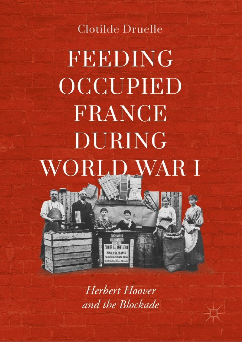 Feeding Occupied France during World War I Herbert Hoover and the Blockade