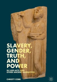 Cover image: Slavery, Gender, Truth, and Power in Luke-Acts and Other Ancient Narratives 9783030056889