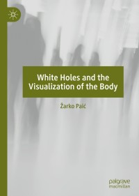Omslagafbeelding: White Holes and the Visualization of the Body 9783030144661
