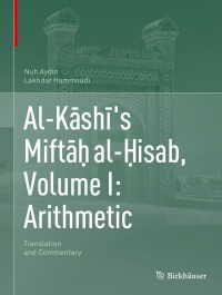 Cover image: Al-Kāshī's Miftāḥ al-Ḥisab, Volume I: Arithmetic 9783030149499