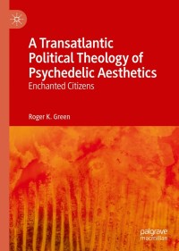 Titelbild: A Transatlantic Political Theology of Psychedelic Aesthetics 9783030153175