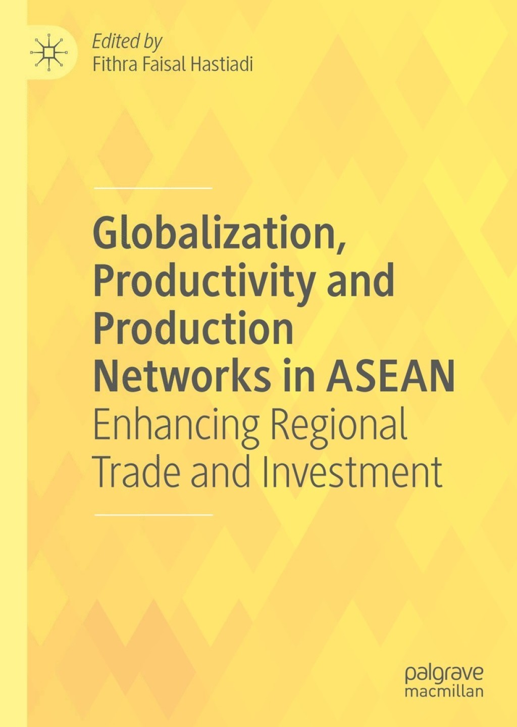 Globalization, Productivity and Production Networks in ASEAN Enhancing Regional Trade and Investment