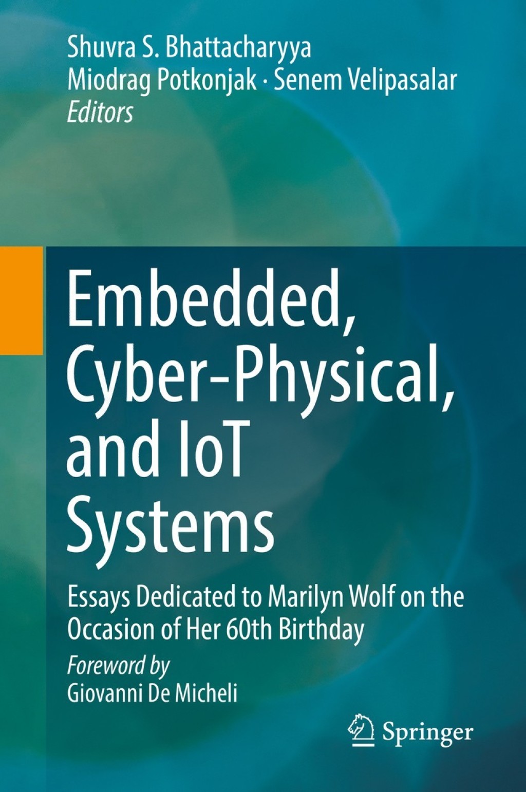 Embedded, Cyber-Physical, and IoT Systems Essays Dedicated to Marilyn Wolf on the Occasion of Her 60th Birthday