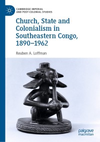 Cover image: Church, State and Colonialism in Southeastern Congo, 1890–1962 9783030173791