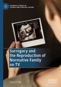 表紙画像: Surrogacy and the Reproduction of Normative Family on TV 9783030175696