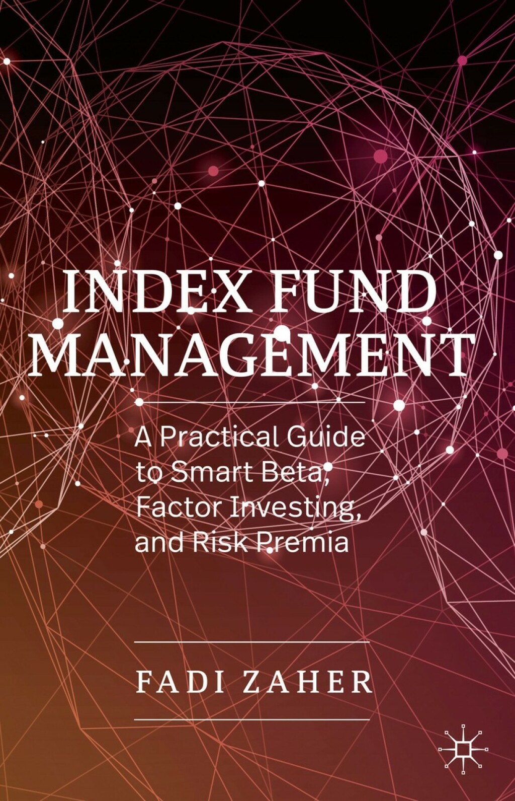 Index Fund Management A Practical Guide to Smart Beta, Factor Investing, and Risk Premia