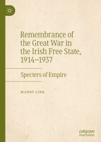 Cover image: Remembrance of the Great War in the Irish Free State, 1914–1937 9783030195106