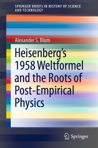 Cover image: Heisenberg’s 1958 Weltformel and the Roots of Post-Empirical Physics 9783030206444