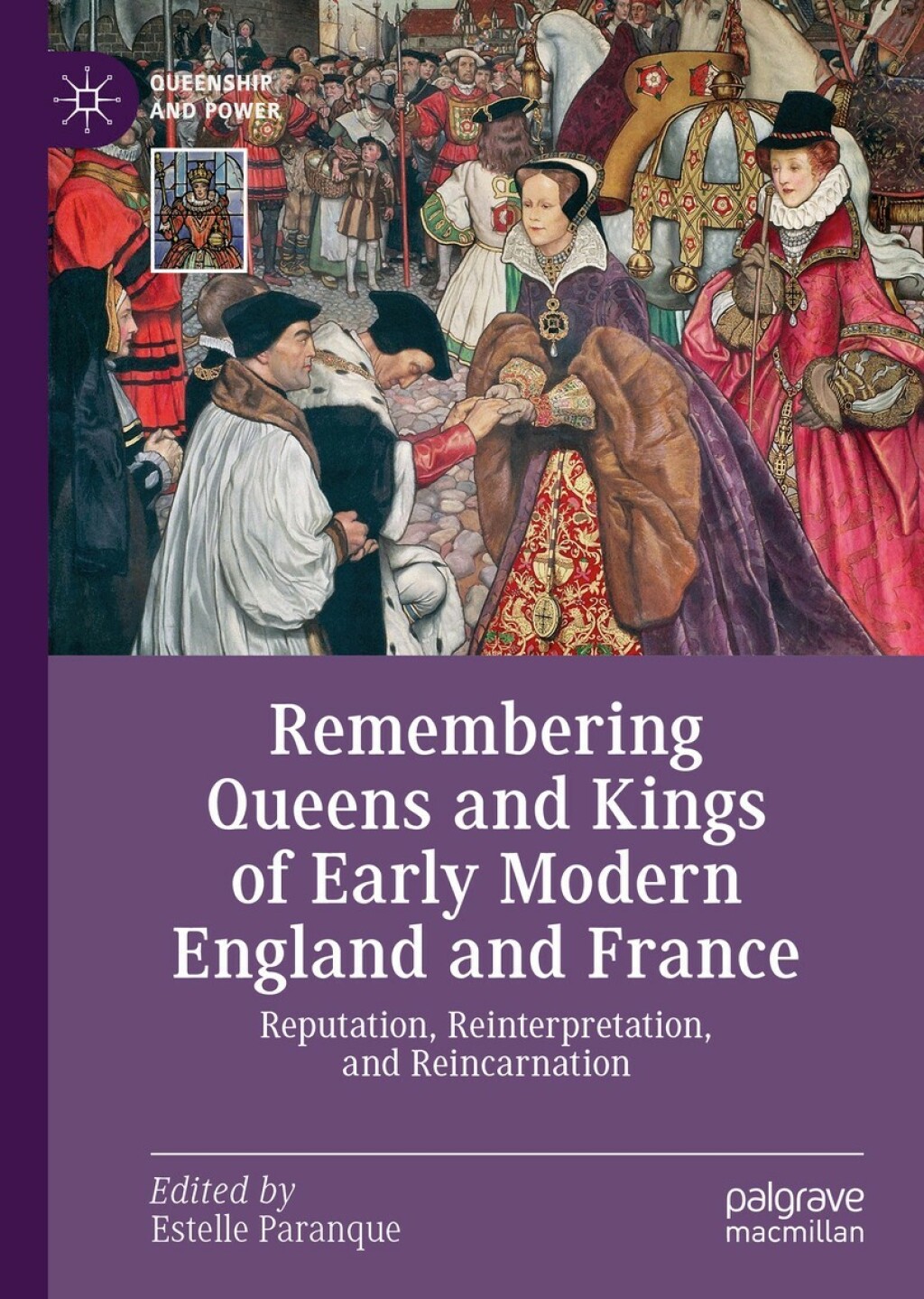 Remembering Queens and Kings of Early Modern England and France Reputation, Reinterpretation, and Reincarnation
