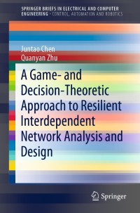 Cover image: A Game- and Decision-Theoretic Approach to Resilient Interdependent Network Analysis and Design 9783030234430