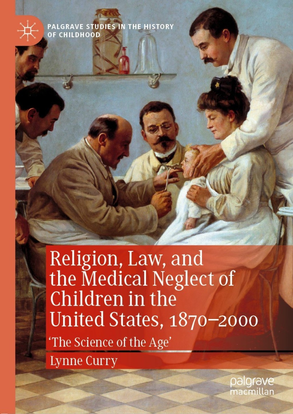 Religion, Law, and the Medical Neglect of Children in the United States, 1870–2000 ‘The Science of the Age’