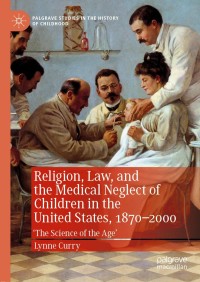 Cover image: Religion, Law, and the Medical Neglect of Children in the United States, 1870–2000 9783030246884