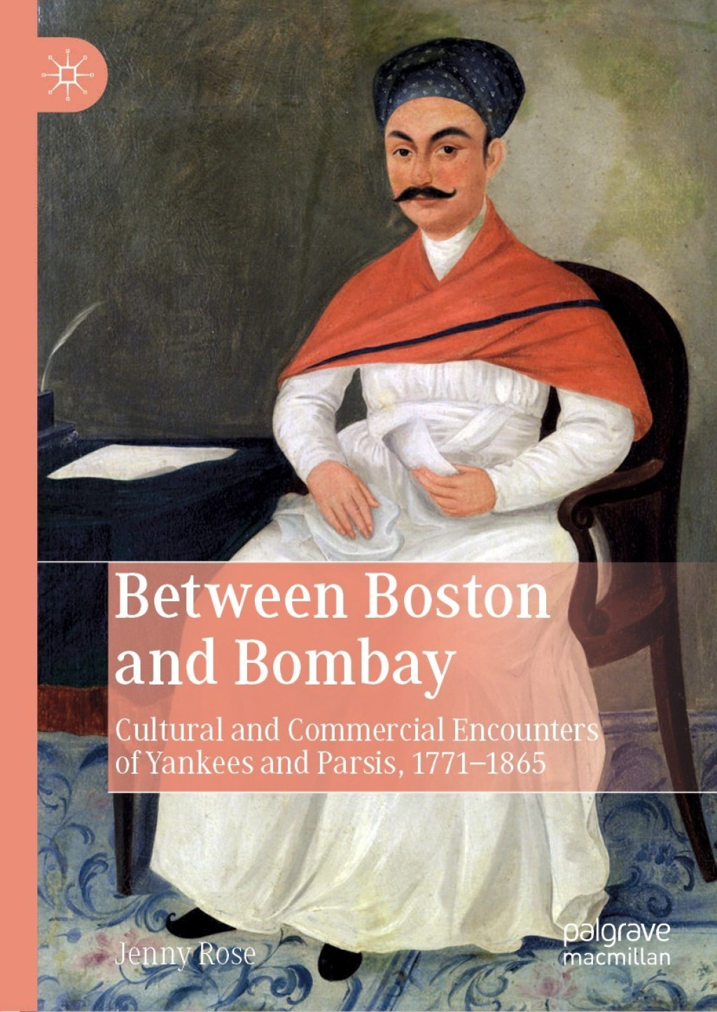 Between Boston and Bombay Cultural and Commercial Encounters of Yankees and Parsis, 1771–1865