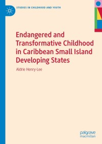 表紙画像: Endangered and Transformative Childhood in Caribbean Small Island Developing States 9783030255671