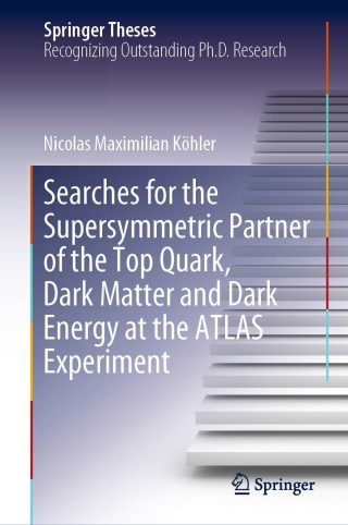 Cover image: Searches for the Supersymmetric Partner of the Top Quark, Dark Matter and Dark Energy at the ATLAS Experiment 9783030259877