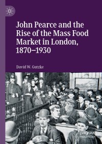 صورة الغلاف: John Pearce and the Rise of the Mass Food Market in London, 1870–1930 9783030270940