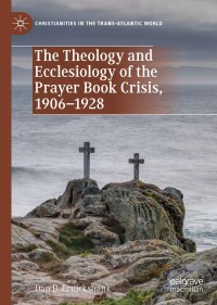 Cover image: The Theology and Ecclesiology of the Prayer Book Crisis, 1906–1928 9783030271299